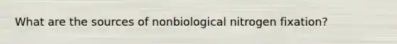 What are the sources of nonbiological nitrogen fixation?