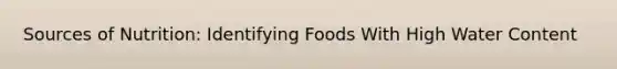 Sources of Nutrition: Identifying Foods With High Water Content