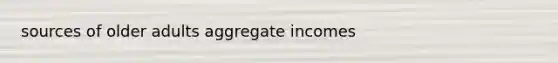 sources of older adults aggregate incomes