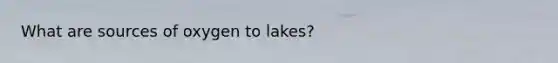 What are sources of oxygen to lakes?