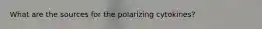 What are the sources for the polarizing cytokines?