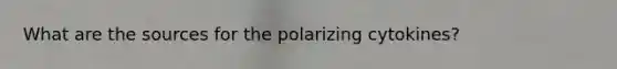 What are the sources for the polarizing cytokines?