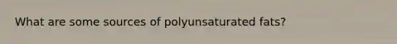 What are some sources of polyunsaturated fats?