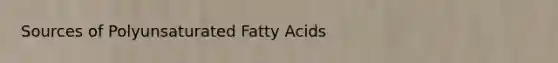 Sources of Polyunsaturated Fatty Acids