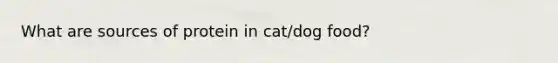 What are sources of protein in cat/dog food?