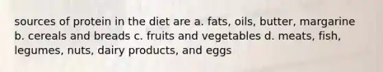 sources of protein in the diet are a. fats, oils, butter, margarine b. cereals and breads c. fruits and vegetables d. meats, fish, legumes, nuts, dairy products, and eggs