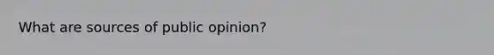 What are sources of public opinion?