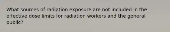 What sources of radiation exposure are not included in the effective dose limits for radiation workers and the general public?