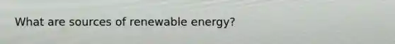 What are sources of renewable energy?