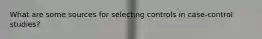 What are some sources for selecting controls in case-control studies?