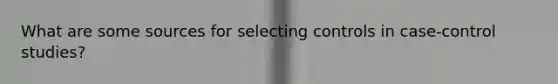 What are some sources for selecting controls in case-control studies?