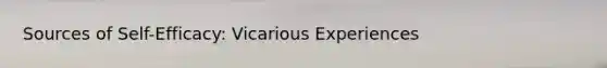 Sources of Self-Efficacy: Vicarious Experiences