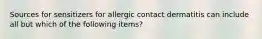 Sources for sensitizers for allergic contact dermatitis can include all but which of the following items?