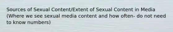 Sources of Sexual Content/Extent of Sexual Content in Media (Where we see sexual media content and how often- do not need to know numbers)