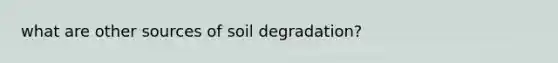 what are other sources of soil degradation?