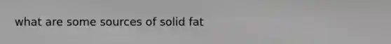 what are some sources of solid fat