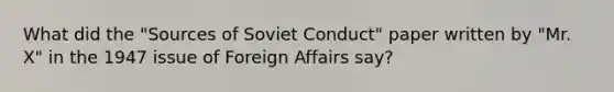 What did the "Sources of Soviet Conduct" paper written by "Mr. X" in the 1947 issue of Foreign Affairs say?