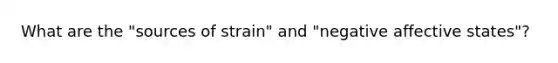 What are the "sources of strain" and "negative affective states"?