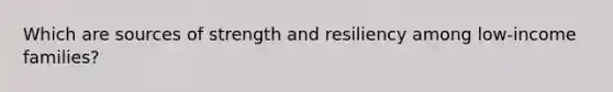 Which are sources of strength and resiliency among low-income families?