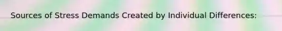 Sources of Stress Demands Created by Individual Differences: