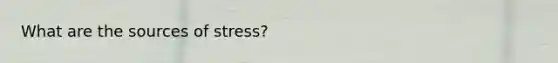 What are the sources of stress?