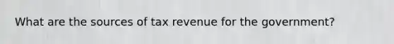 What are the sources of tax revenue for the government?