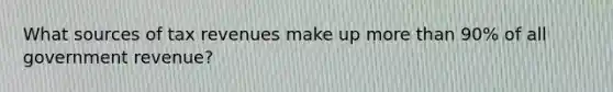 What sources of tax revenues make up more than 90% of all government revenue?