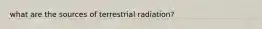 what are the sources of terrestrial radiation?