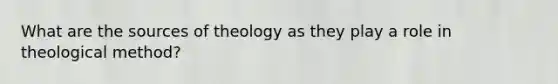 What are the sources of theology as they play a role in theological method?