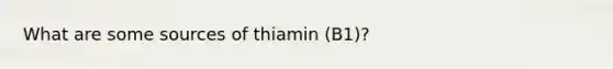 What are some sources of thiamin (B1)?