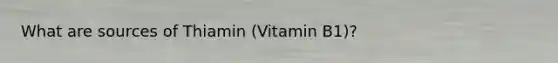 What are sources of Thiamin (Vitamin B1)?