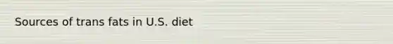 Sources of trans fats in U.S. diet