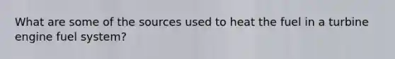 What are some of the sources used to heat the fuel in a turbine engine fuel system?