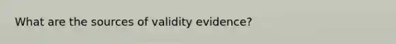 What are the sources of validity evidence?