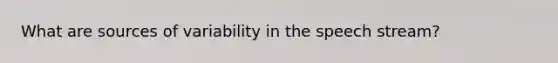 What are sources of variability in the speech stream?