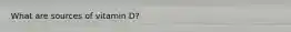What are sources of vitamin D?