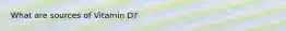 What are sources of Vitamin D?