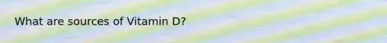What are sources of Vitamin D?