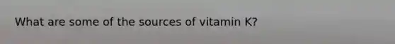 What are some of the sources of vitamin K?