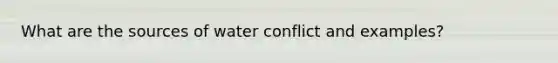 What are the sources of water conflict and examples?