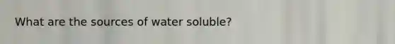 What are the sources of water soluble?