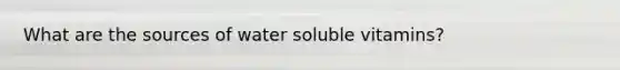 What are the sources of water soluble vitamins?