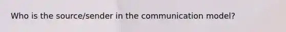 Who is the source/sender in the communication model?