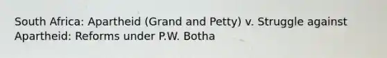 South Africa: Apartheid (Grand and Petty) v. Struggle against Apartheid: Reforms under P.W. Botha