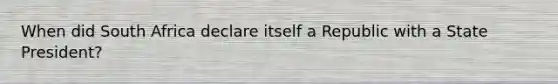 When did South Africa declare itself a Republic with a State President?