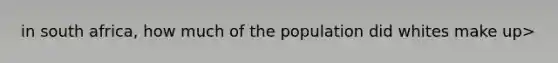 in south africa, how much of the population did whites make up>