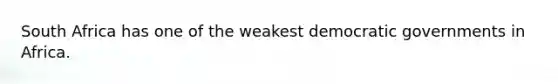 South Africa has one of the weakest democratic governments in Africa.