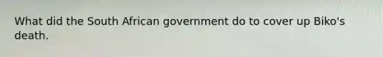 What did the South African government do to cover up Biko's death.