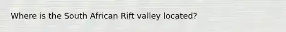 Where is the South African Rift valley located?