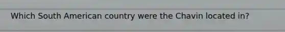 Which South American country were the Chavin located in?